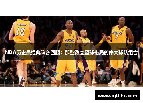 NBA历史最经典阵容回顾：那些改变篮球格局的伟大球队组合