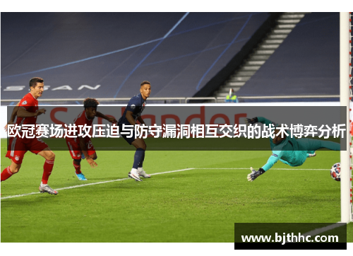 欧冠赛场进攻压迫与防守漏洞相互交织的战术博弈分析